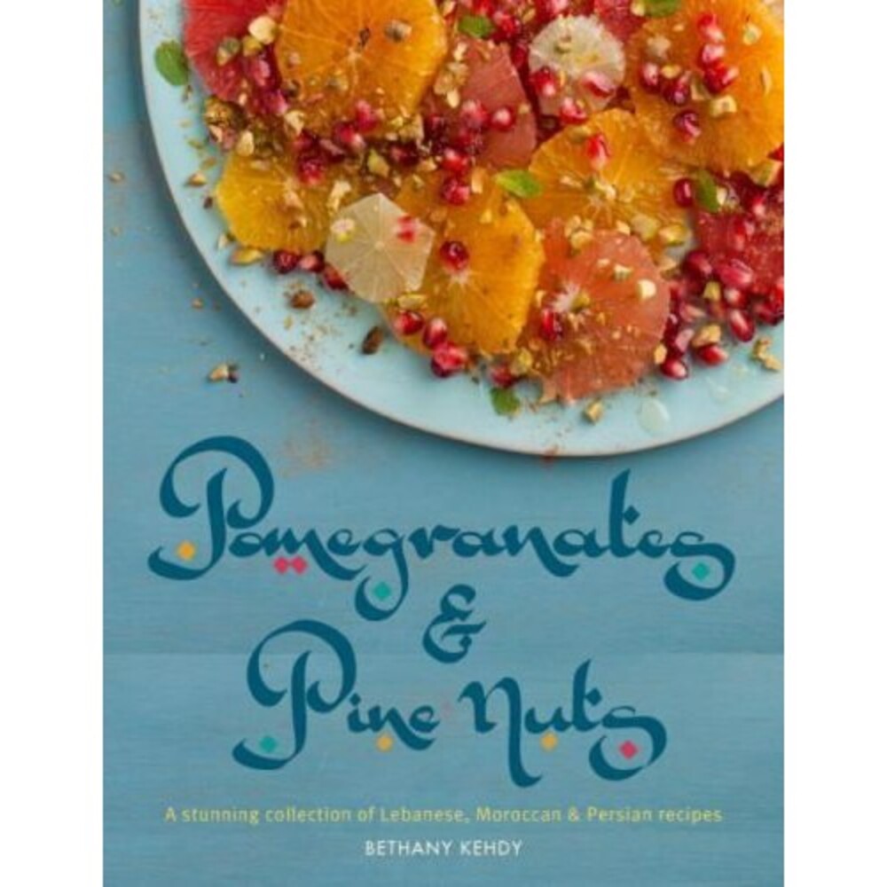 Pomegranates and Pine Nuts : A Stunning Collection of Lebanese, Moroccan and...